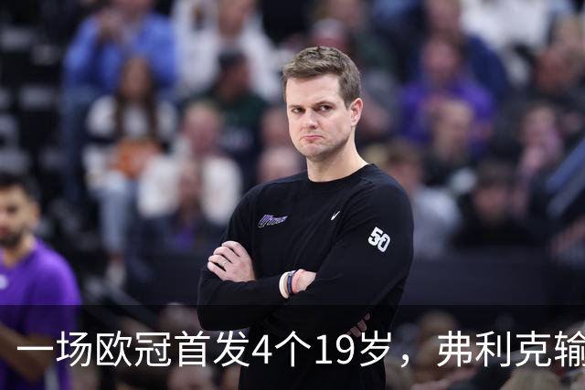 一场欧冠首发4个19岁，弗利克输球却亮出拉玛西亚底牌